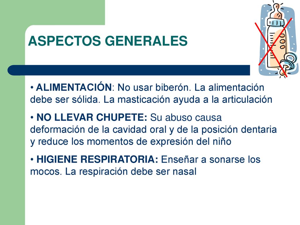 ASPECTOS GENERALES ALIMENTACIÓN: No usar biberón. La alimentación debe ser sólida. La masticación ayuda a la articulación.