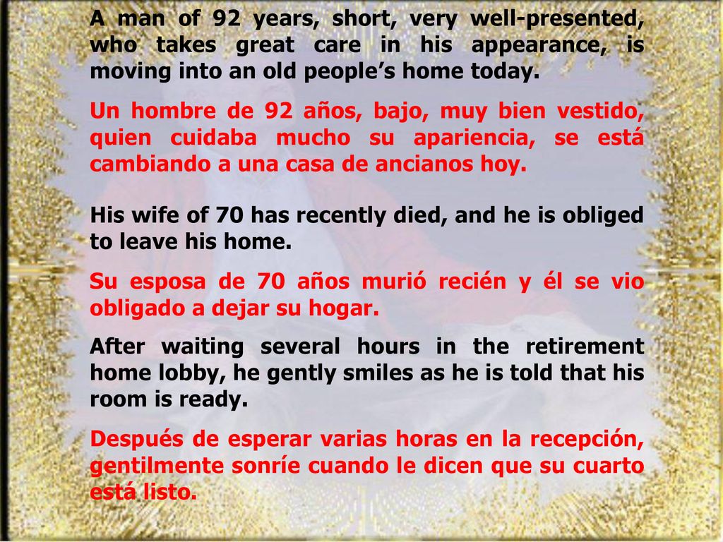A man of 92 years, short, very well-presented, who takes great care in his appearance, is moving into an old people’s home today.