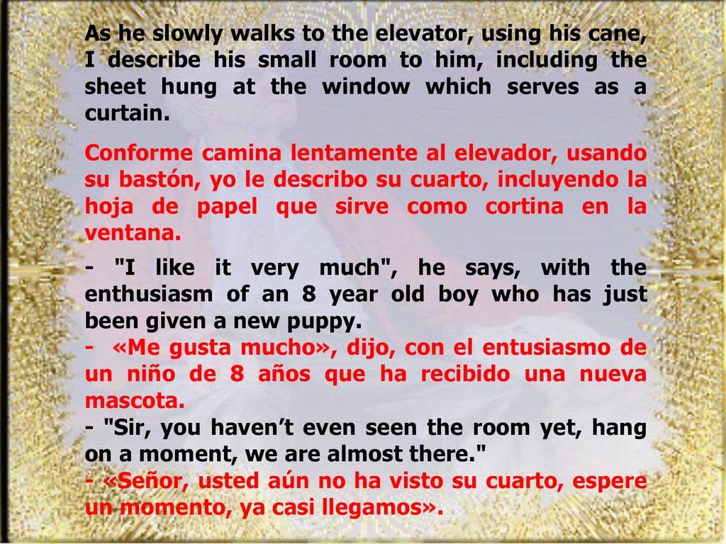 As he slowly walks to the elevator, using his cane, I describe his small room to him, including the sheet hung at the window which serves as a curtain.