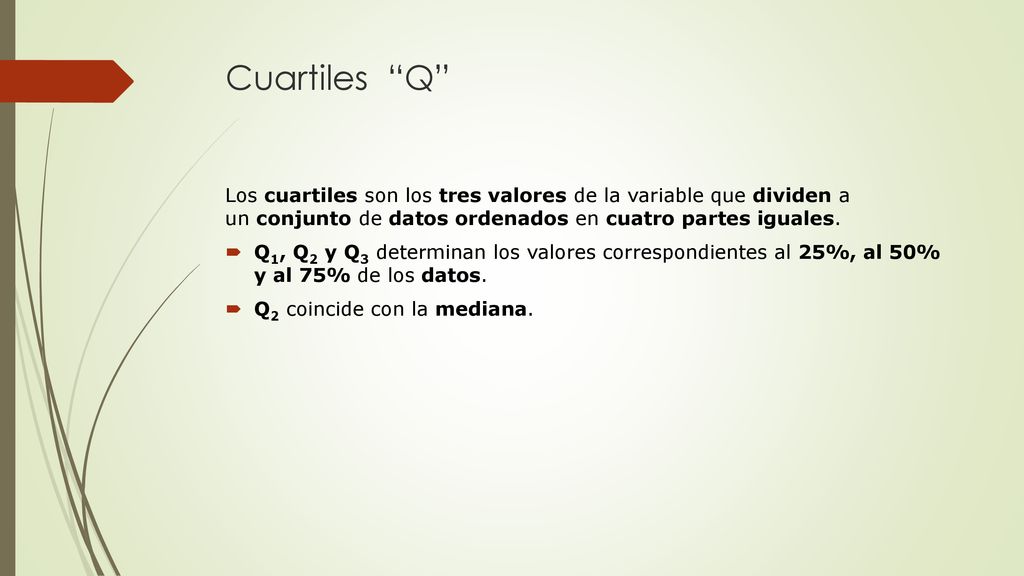 Cuartiles Q Los cuartiles son los tres valores de la variable que dividen a un conjunto de datos ordenados en cuatro partes iguales.