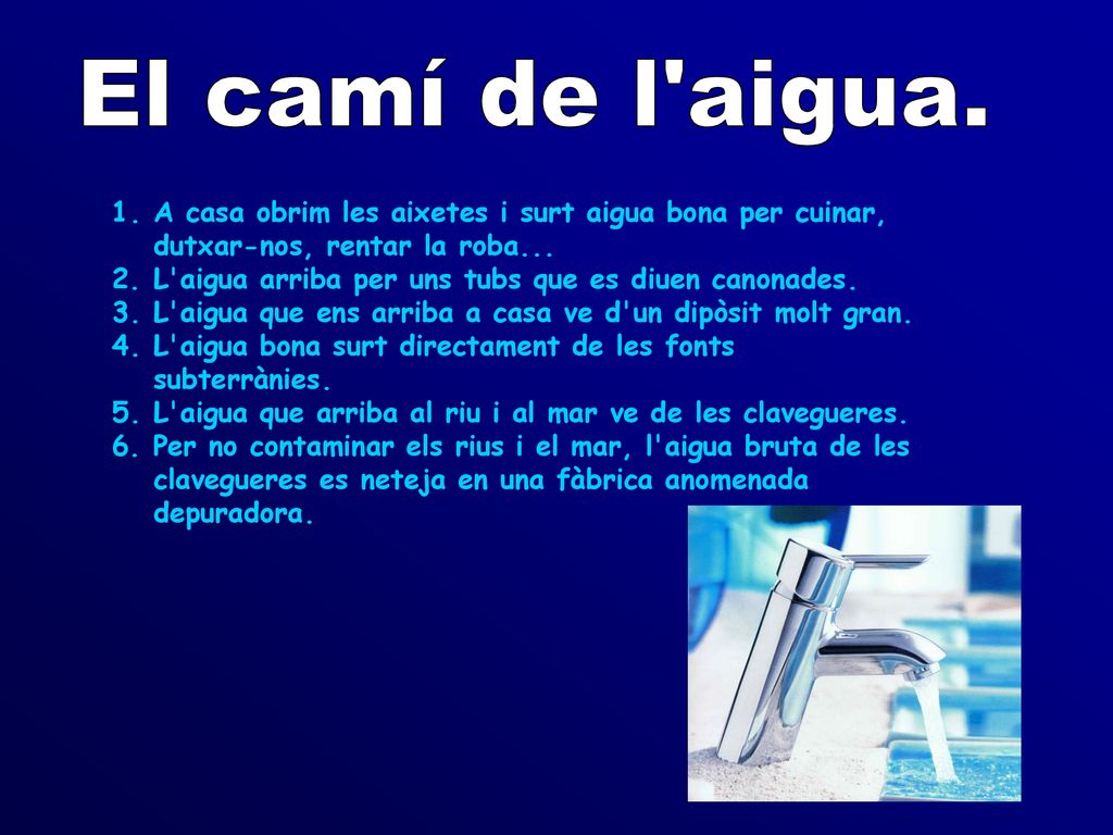 El camí de l aigua. A casa obrim les aixetes i surt aigua bona per cuinar, dutxar-nos, rentar la roba...