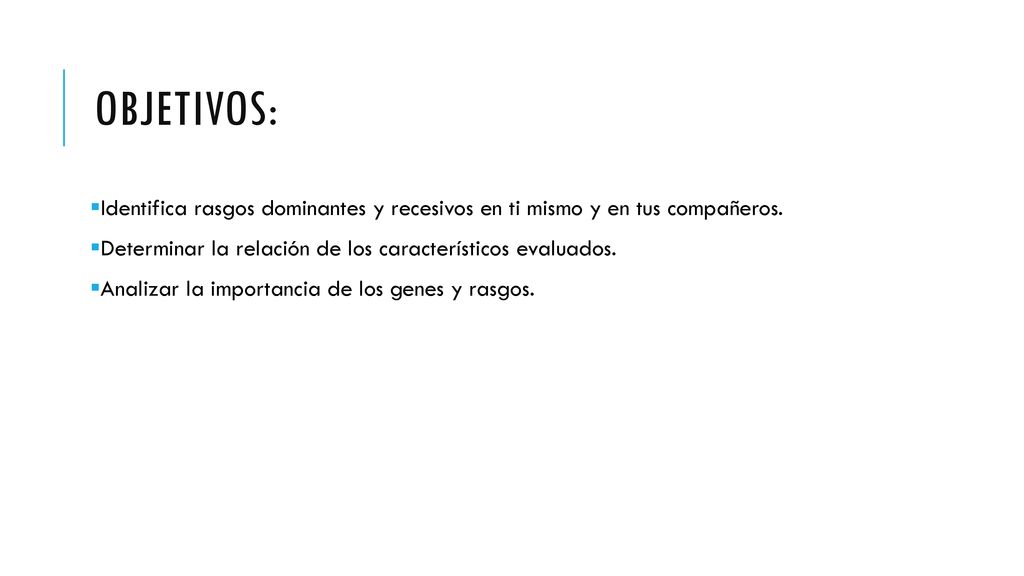 Objetivos: Identifica rasgos dominantes y recesivos en ti mismo y en tus compañeros. Determinar la relación de los característicos evaluados.