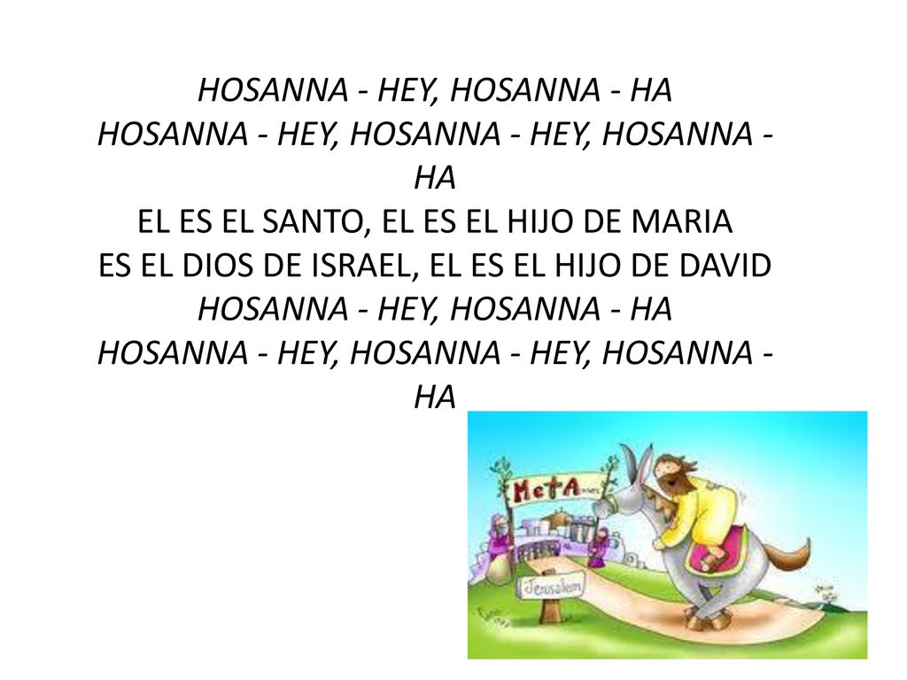 HOSANNA - HEY, HOSANNA - HA HOSANNA - HEY, HOSANNA - HEY, HOSANNA - HA EL ES EL SANTO, EL ES EL HIJO DE MARIA ES EL DIOS DE ISRAEL, EL ES EL HIJO DE DAVID HOSANNA - HEY, HOSANNA - HA HOSANNA - HEY, HOSANNA - HEY, HOSANNA - HA