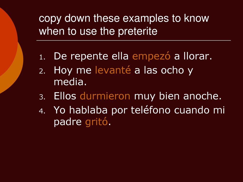 copy down these examples to know when to use the preterite