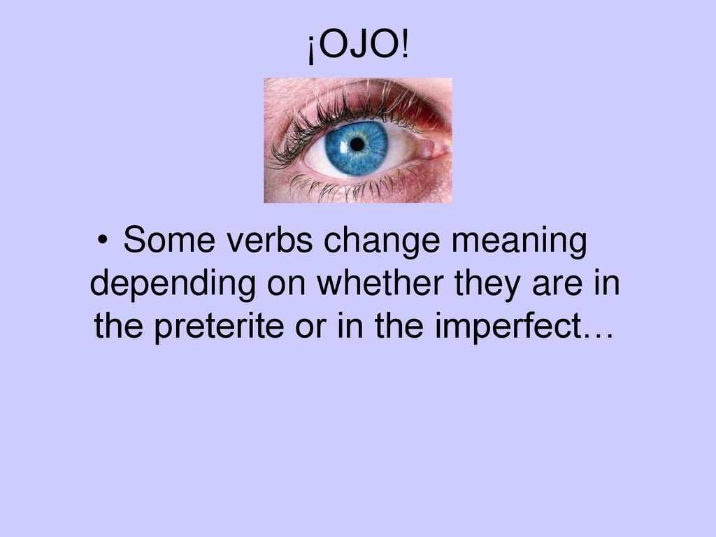 ¡OJO! Some verbs change meaning depending on whether they are in the preterite or in the imperfect…