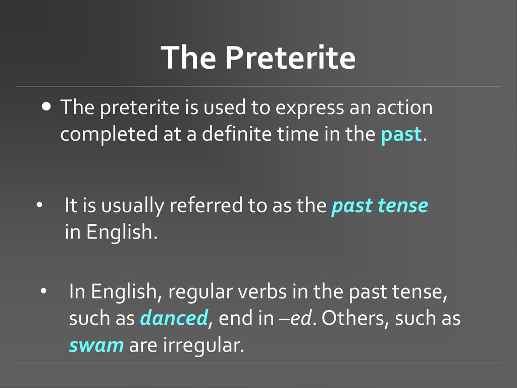 The Preterite The preterite is used to express an action completed at a definite time in the past.