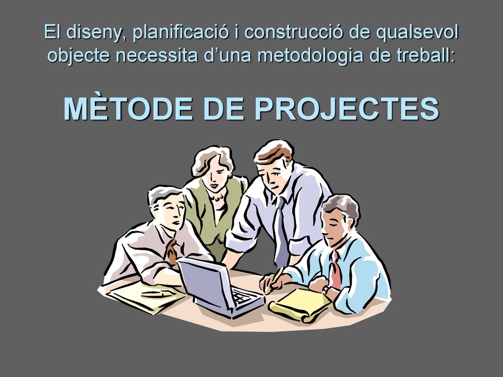 El diseny, planificació i construcció de qualsevol objecte necessita d’una metodologia de treball: MÈTODE DE PROJECTES