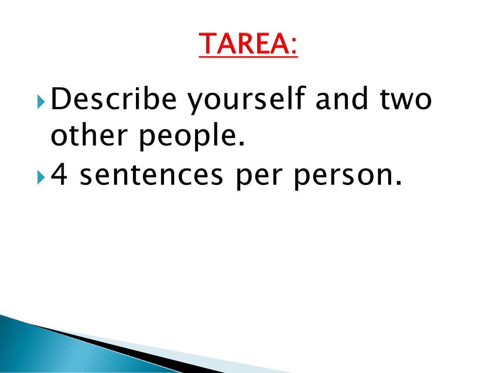 Describe yourself and two other people. 4 sentences per person.
