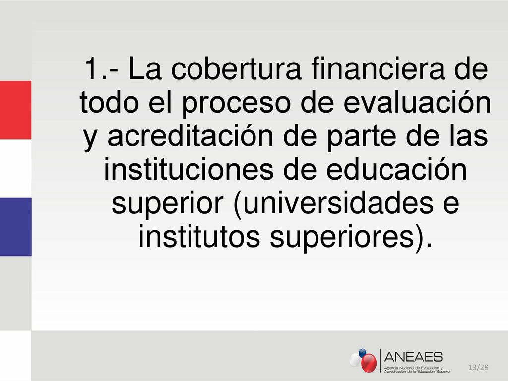 1.- La cobertura financiera de todo el proceso de evaluación y acreditación de parte de las instituciones de educación superior (universidades e institutos superiores).