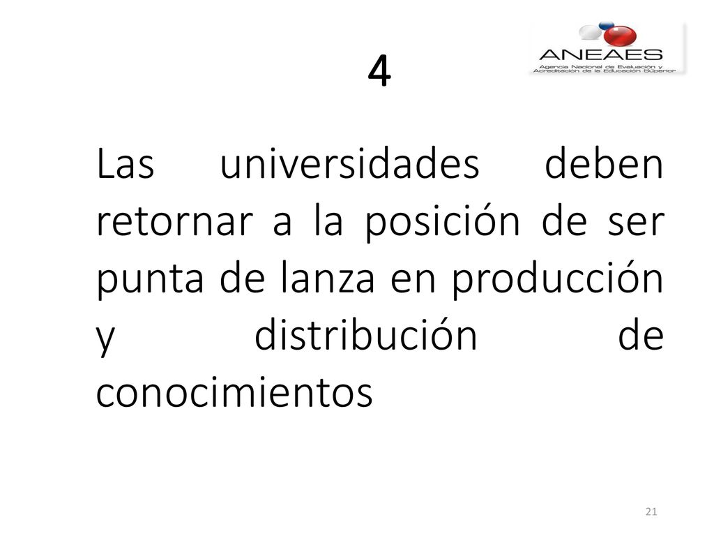 4 Las universidades deben retornar a la posición de ser punta de lanza en producción y distribución de conocimientos.