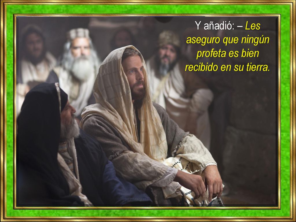 Y añadió: – Les aseguro que ningún profeta es bien recibido en su tierra.