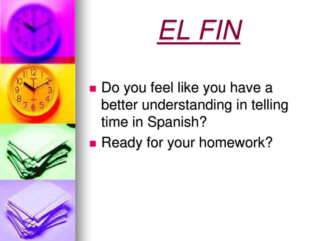 EL FIN Do you feel like you have a better understanding in telling time in Spanish.