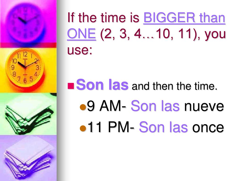 If the time is BIGGER than ONE (2, 3, 4…10, 11), you use: