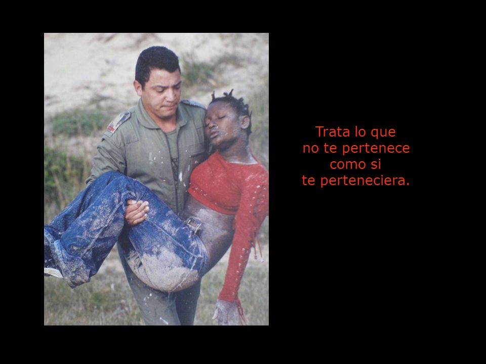 Trata lo que no te pertenece como si te perteneciera.