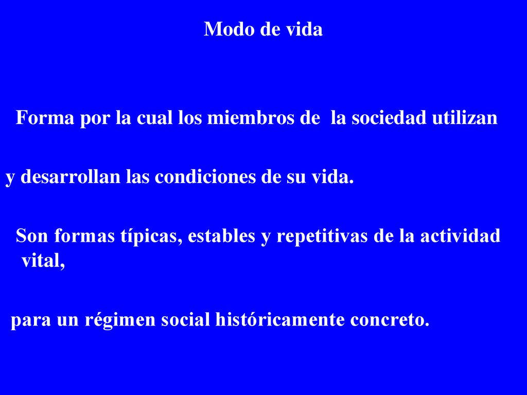 Modo de vida Forma por la cual los miembros de la sociedad utilizan y desarrollan las condiciones de su vida.