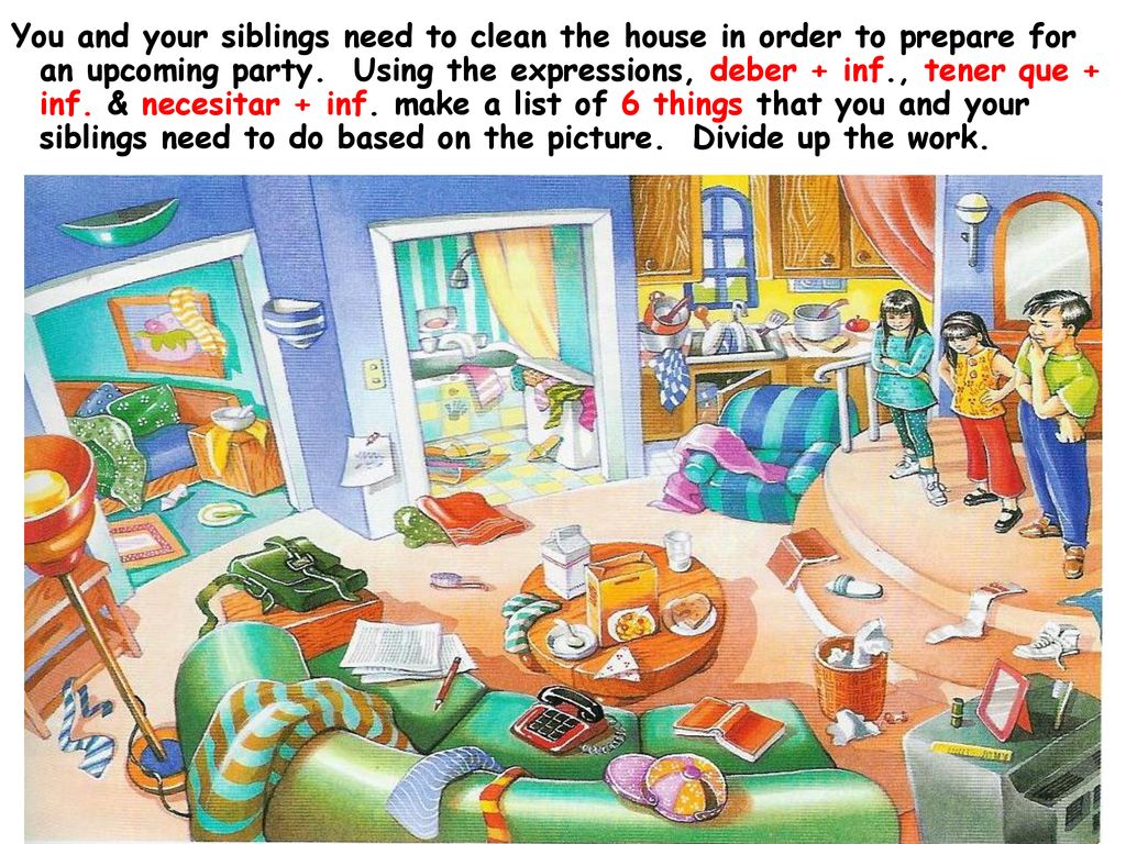 You and your siblings need to clean the house in order to prepare for an upcoming party.