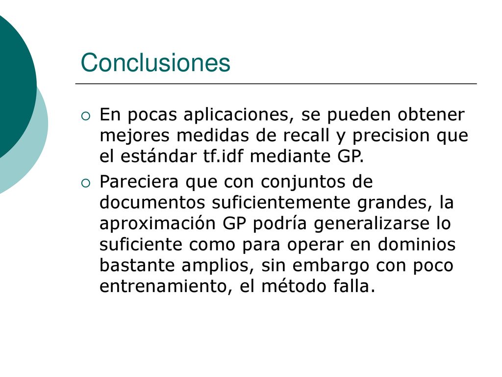 Conclusiones En pocas aplicaciones, se pueden obtener mejores medidas de recall y precision que el estándar tf.idf mediante GP.