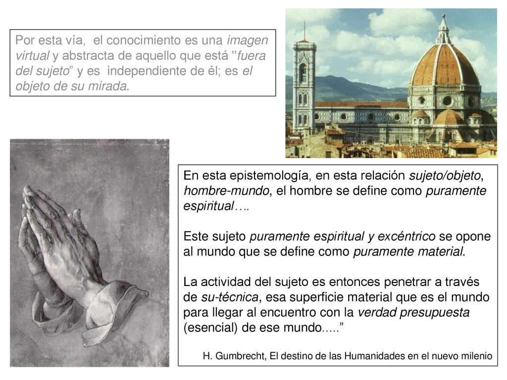 Por esta vía, el conocimiento es una imagen virtual y abstracta de aquello que está fuera del sujeto y es independiente de él; es el objeto de su mirada.