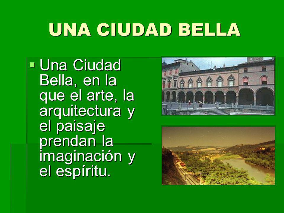 UNA CIUDAD BELLA Una Ciudad Bella, en la que el arte, la arquitectura y el paisaje prendan la imaginación y el espíritu.