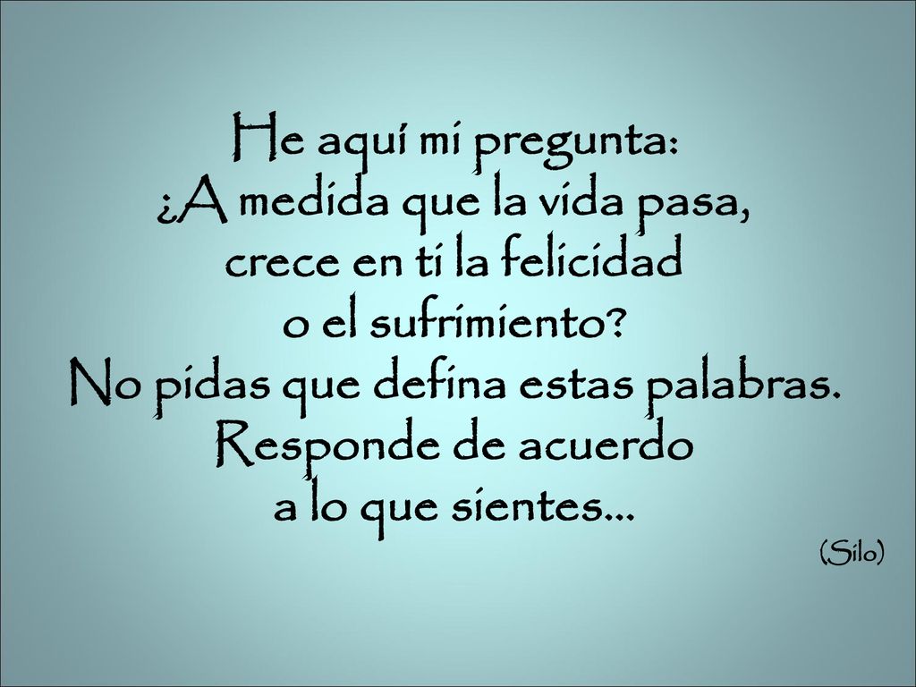 ¿A medida que la vida pasa, crece en ti la felicidad o el sufrimiento