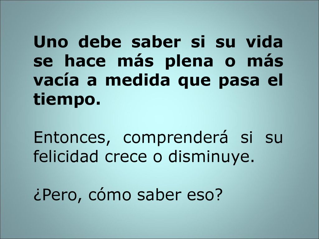 Uno debe saber si su vida se hace más plena o más vacía a medida que pasa el tiempo.