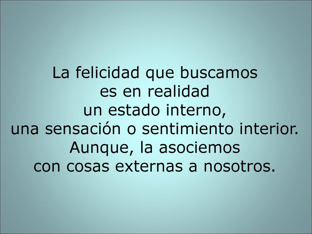 La felicidad que buscamos es en realidad un estado interno,