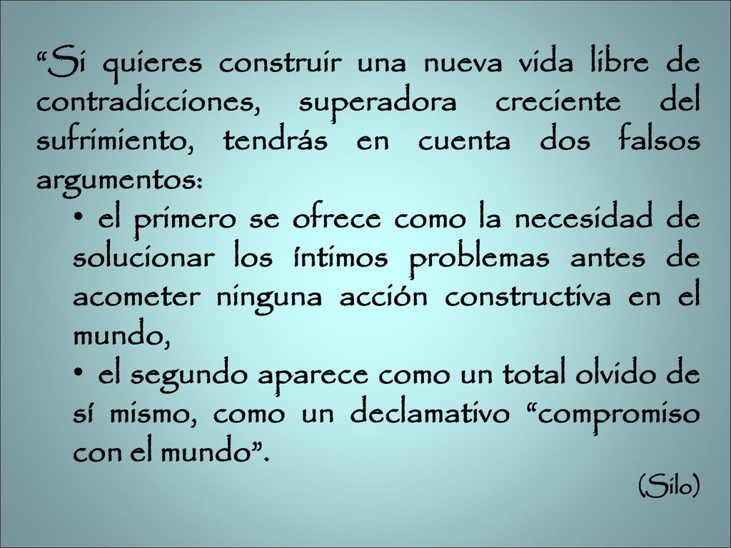 Si quieres construir una nueva vida libre de contradicciones, superadora creciente del sufrimiento, tendrás en cuenta dos falsos argumentos:
