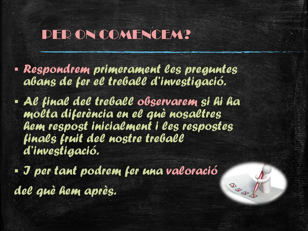 PER ON COMENCEM Respondrem primerament les preguntes abans de fer el treball d’investigació.