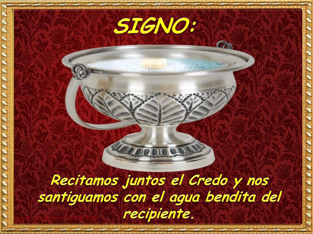 SIGNO: Recitamos juntos el Credo y nos santiguamos con el agua bendita del recipiente.