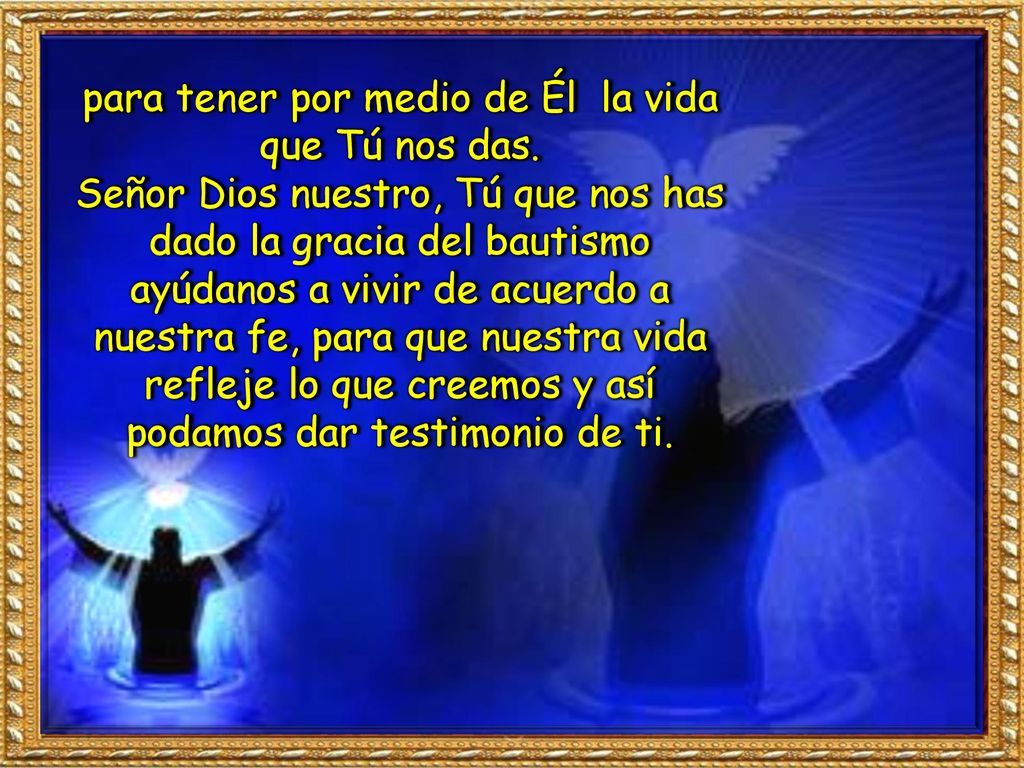 para tener por medio de Él la vida que Tú nos das.