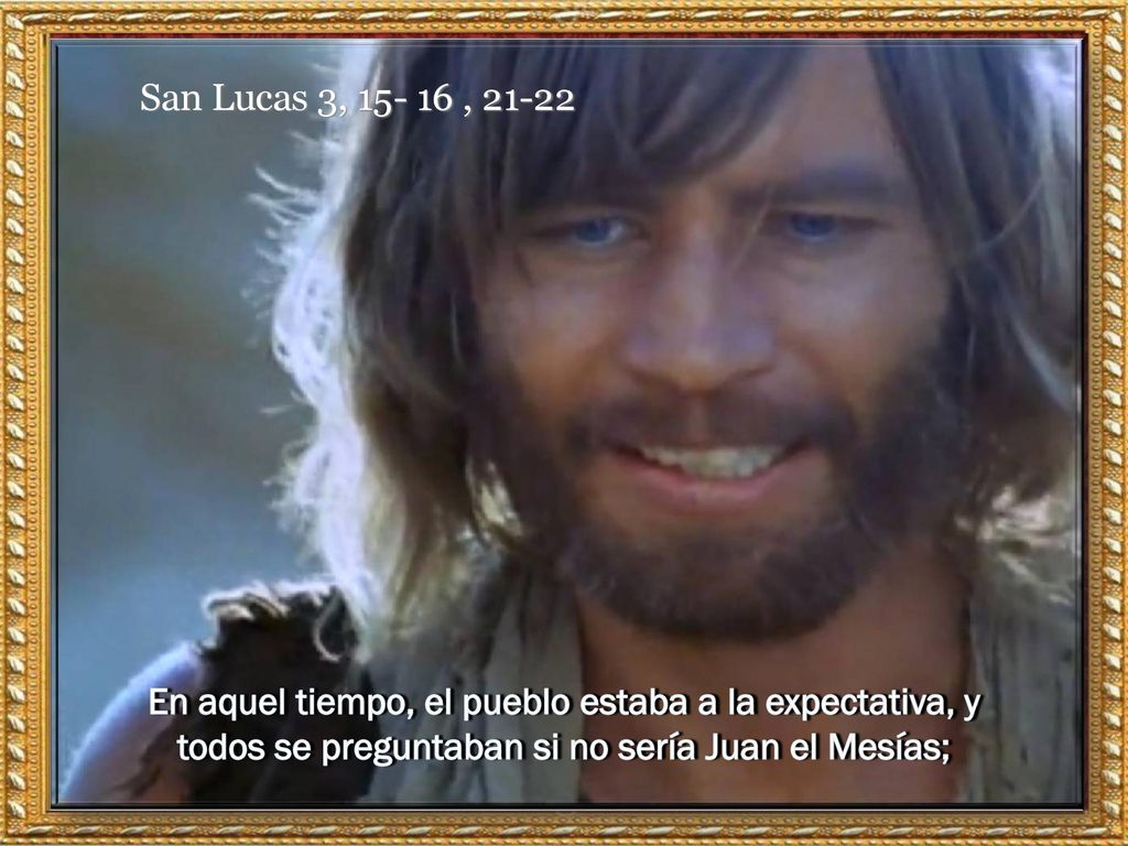 San Lucas 3, , En aquel tiempo, el pueblo estaba a la expectativa, y todos se preguntaban si no sería Juan el Mesías;