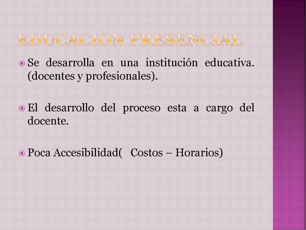 Educación presencial Se desarrolla en una institución educativa. (docentes y profesionales). El desarrollo del proceso esta a cargo del docente.