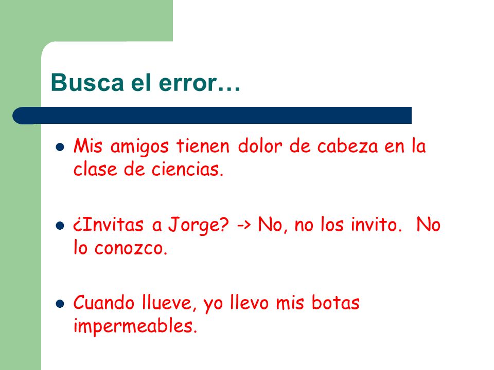 Busca el error… Mis amigos tienen dolor de cabeza en la clase de ciencias. ¿Invitas a Jorge -> No, no los invito. No lo conozco.