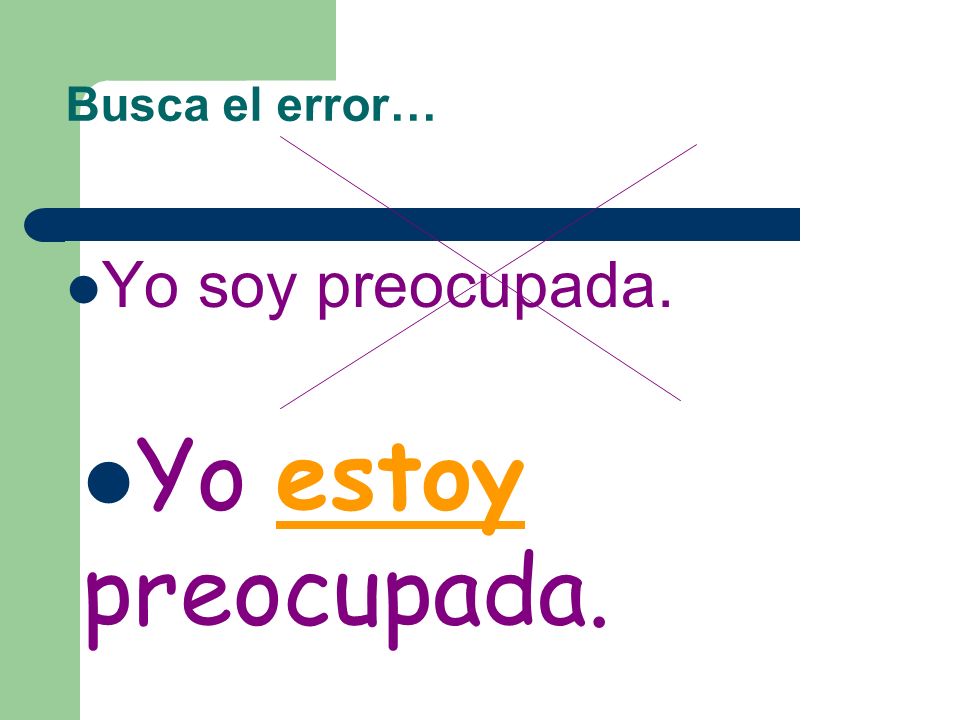Busca el error… Yo soy preocupada. Yo estoy preocupada.