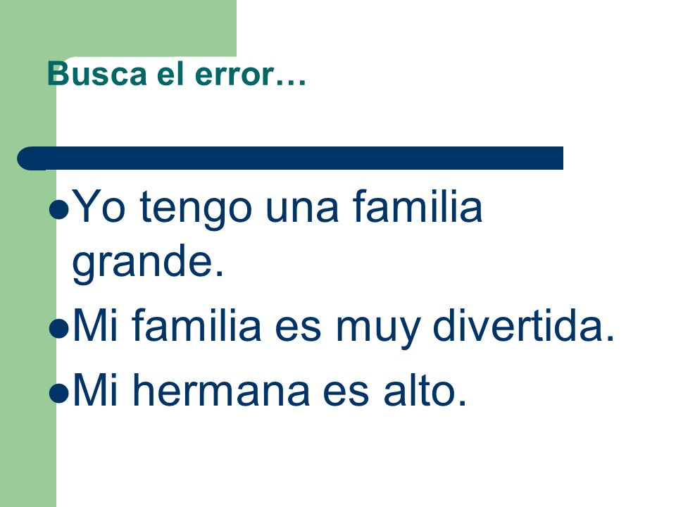 Yo tengo una familia grande. Mi familia es muy divertida.