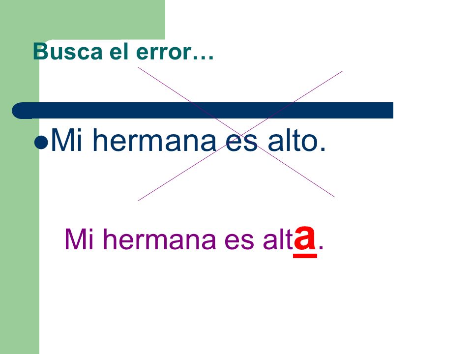 Busca el error… Mi hermana es alto. Mi hermana es alta.