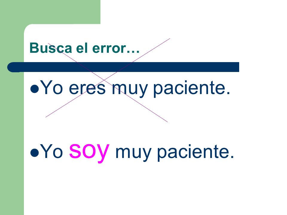 Busca el error… Yo eres muy paciente. Yo soy muy paciente.