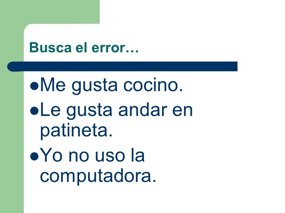 Le gusta andar en patineta. Yo no uso la computadora.