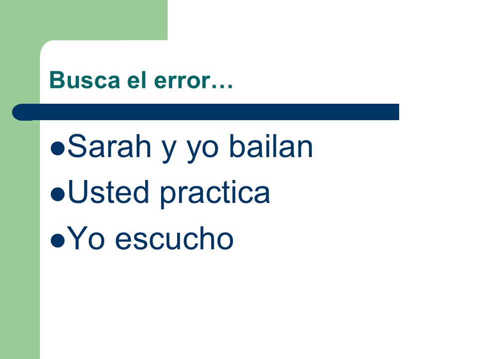 Busca el error… Sarah y yo bailan Usted practica Yo escucho