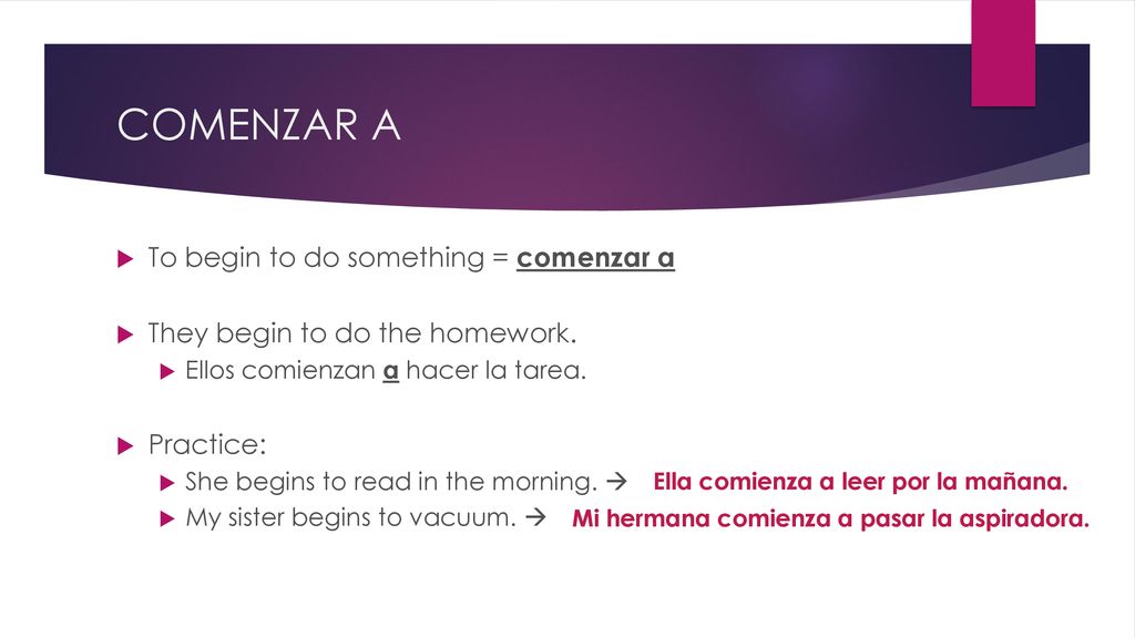 COMENZAR A To begin to do something = comenzar a