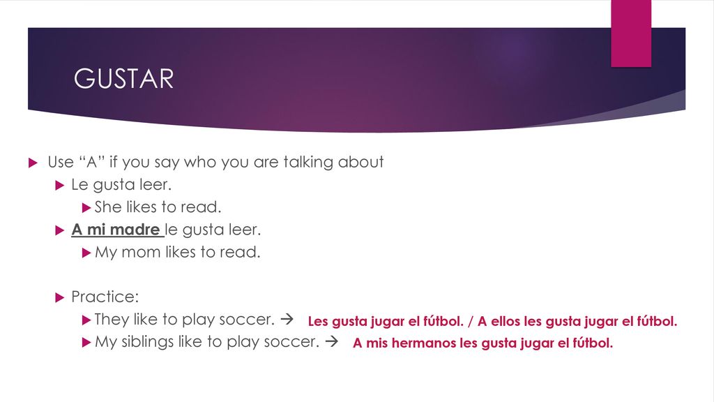 GUSTAR Use A if you say who you are talking about Le gusta leer.