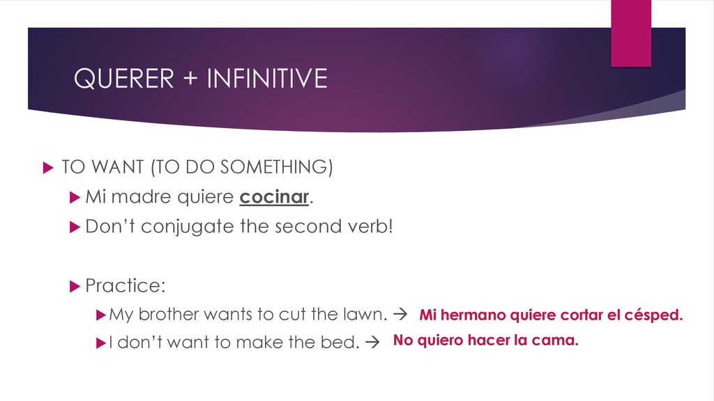 QUERER + INFINITIVE TO WANT (TO DO SOMETHING) Mi madre quiere cocinar.