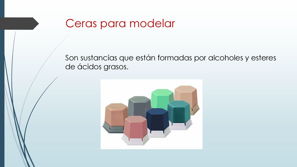 Ceras para modelar Son sustancias que están formadas por alcoholes y esteres de ácidos grasos.