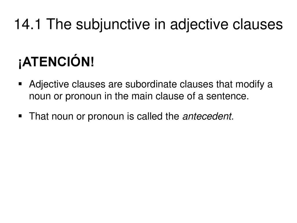 ¡ATENCIÓN! Adjective clauses are subordinate clauses that modify a noun or pronoun in the main clause of a sentence.