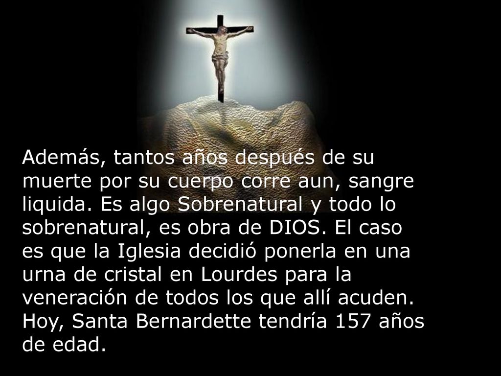 Además, tantos años después de su muerte por su cuerpo corre aun, sangre liquida.