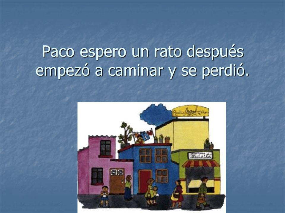 Paco espero un rato después empezó a caminar y se perdió.