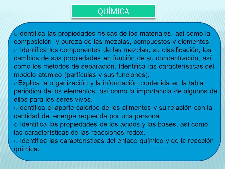 QUÍMICA Identifica las propiedades físicas de los materiales, así como la composición y pureza de las mezclas, compuestos y elementos.