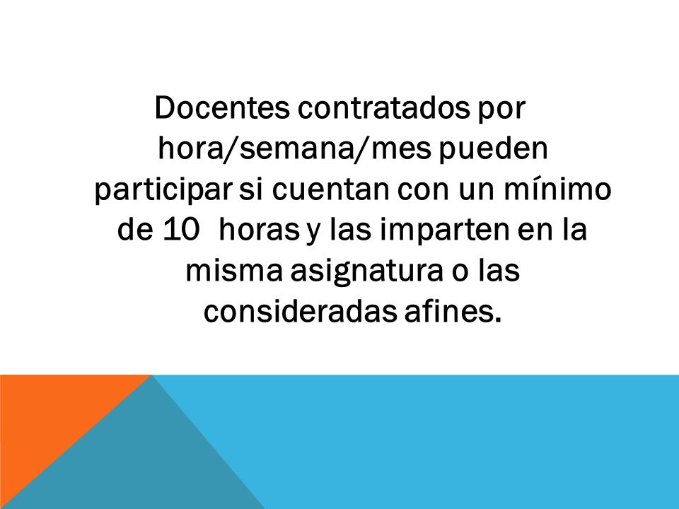 Docentes contratados por hora/semana/mes pueden participar si cuentan con un mínimo de 10 horas y las imparten en la misma asignatura o las consideradas afines.