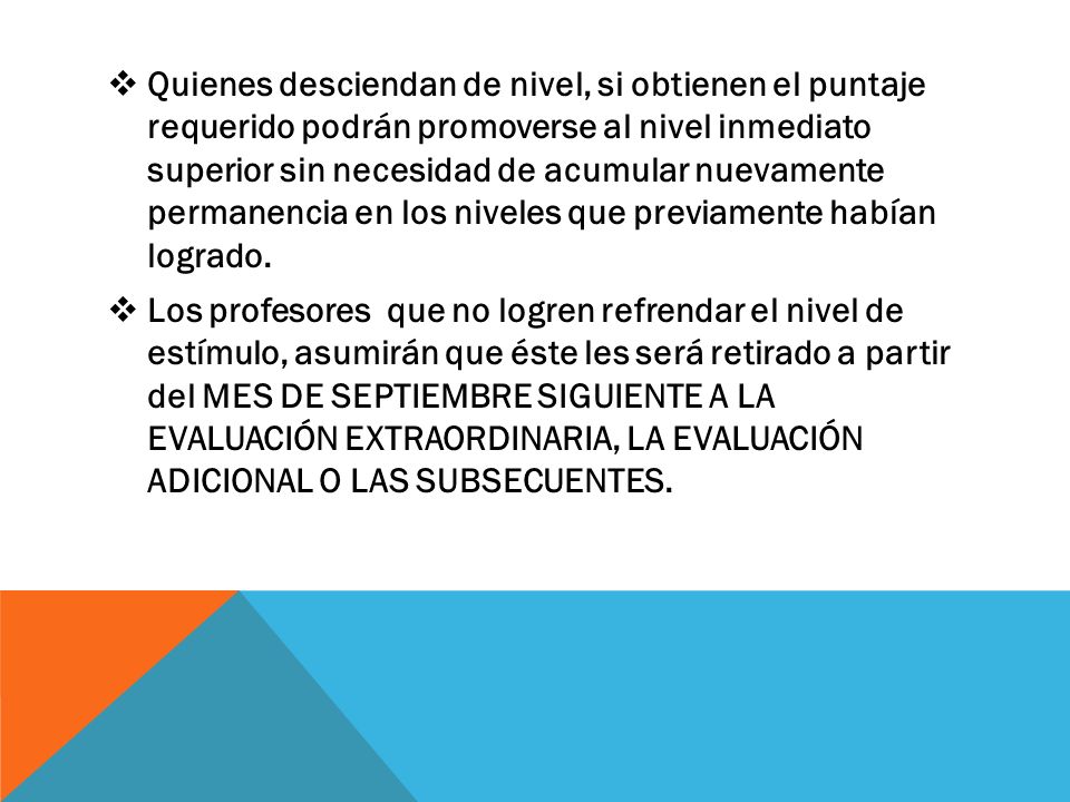 Quienes desciendan de nivel, si obtienen el puntaje requerido podrán promoverse al nivel inmediato superior sin necesidad de acumular nuevamente permanencia en los niveles que previamente habían logrado.