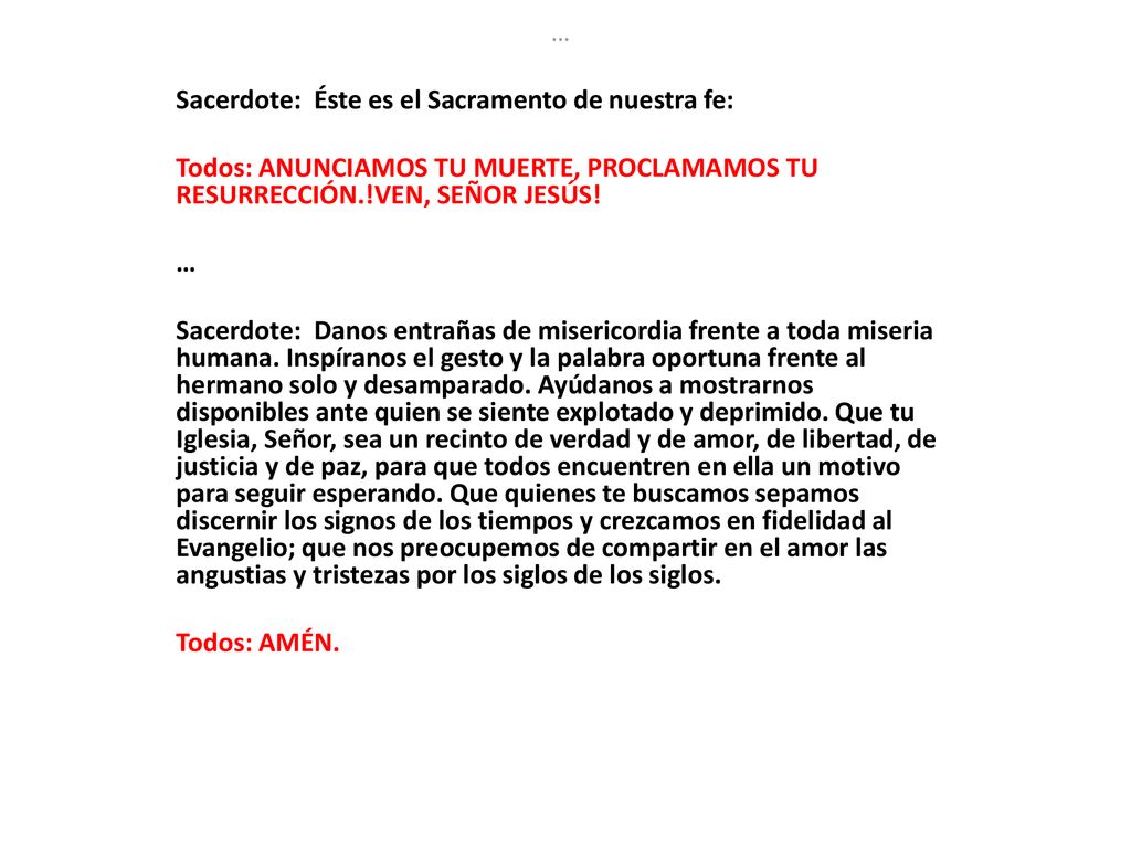… Sacerdote: Éste es el Sacramento de nuestra fe: Todos: ANUNCIAMOS TU MUERTE, PROCLAMAMOS TU RESURRECCIÓN.!VEN, SEÑOR JESÚS!
